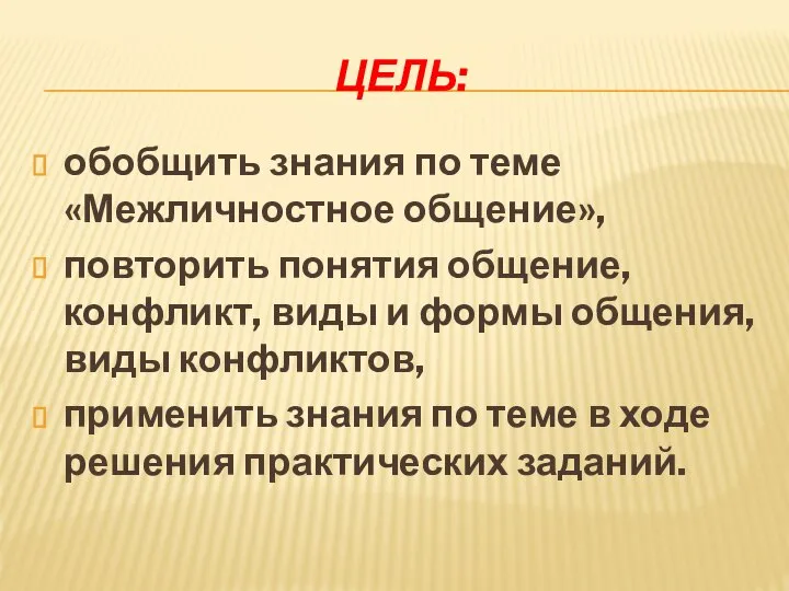 ЦЕЛЬ: обобщить знания по теме «Межличностное общение», повторить понятия общение, конфликт, виды