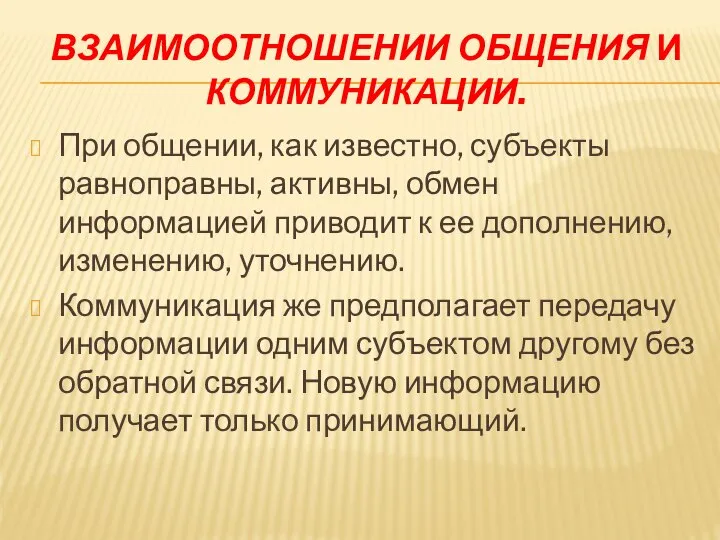 ВЗАИМООТНОШЕНИИ ОБЩЕНИЯ И КОММУНИКАЦИИ. При общении, как известно, субъекты равноправны, активны, обмен