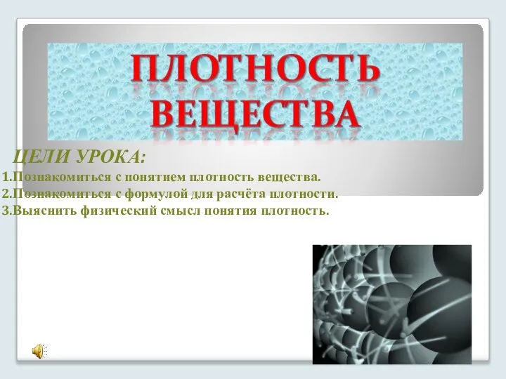 ЦЕЛИ УРОКА: Познакомиться с понятием плотность вещества. Познакомиться с формулой для расчёта