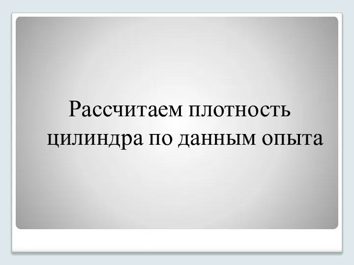 Рассчитаем плотность цилиндра по данным опыта