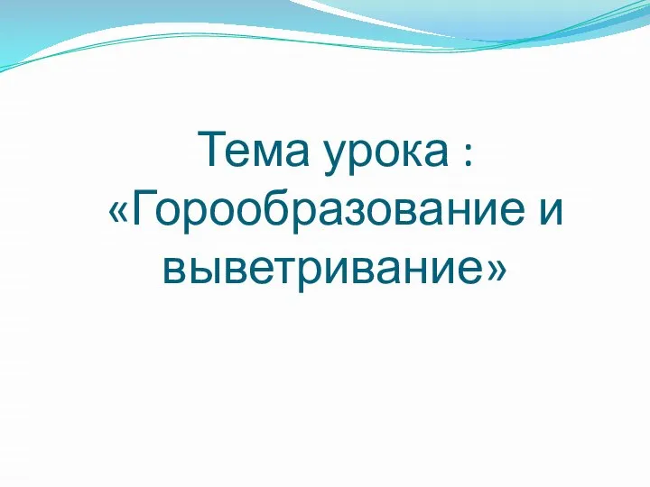 Тема урока : «Горообразование и выветривание»