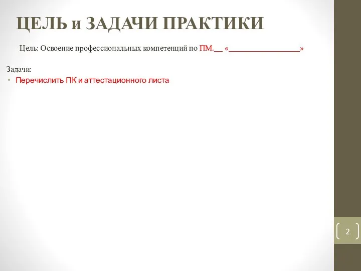 ЦЕЛЬ и ЗАДАЧИ ПРАКТИКИ Цель: Освоение профессиональных компетенций по ПМ.___ «________________________» Задачи: