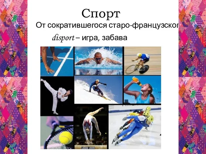 Спорт От сократившегося старо-французского disport – игра, забава