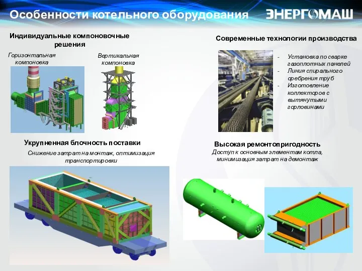 Особенности котельного оборудования Укрупненная блочность поставки Высокая ремонтопригодность Доступ к основным элементам