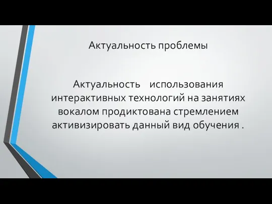 Актуальность проблемы Актуальность использования интерактивных технологий на занятиях вокалом продиктована стремлением активизировать данный вид обучения .