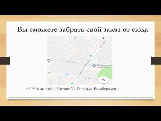 Вы сможете забрать свой заказ от сюда Г.Москва район Митино Ул.Генерала Белобородова