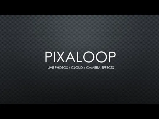 PIXALOOP LIVE PHOTOS / CLOUD / CAMERA EFFECTS