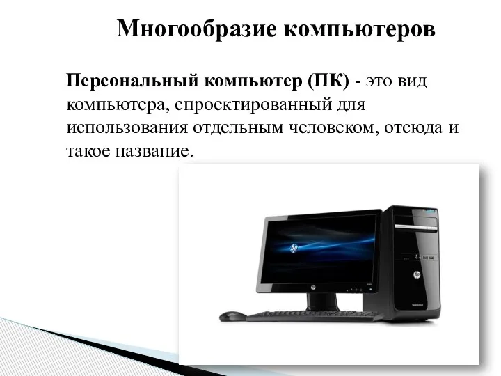 Многообразие компьютеров Персональный компьютер (ПК) - это вид компьютера, спроектированный для использования