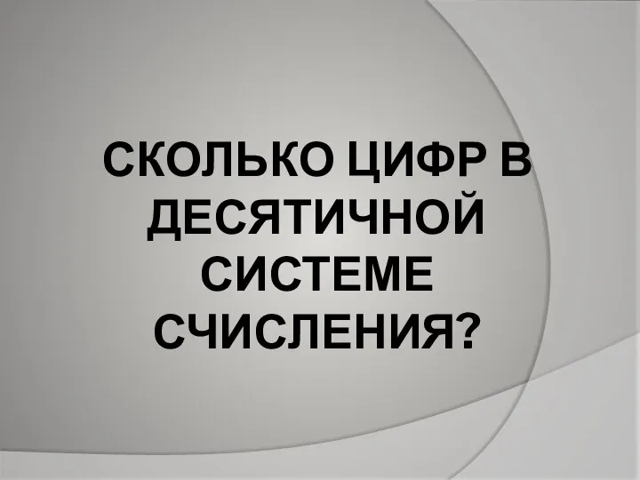 СКОЛЬКО ЦИФР В ДЕСЯТИЧНОЙ СИСТЕМЕ СЧИСЛЕНИЯ?