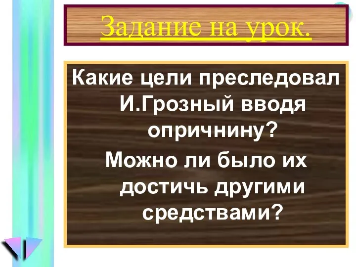 Задание на урок. Какие цели преследовал И.Грозный вводя опричнину? Можно ли было их достичь другими средствами?