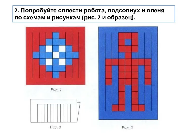 2. Попробуйте сплести робота, подсолнух и оленя по схемам и рисункам (рис. 2 и образец).