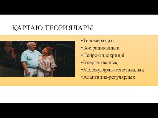 ҚАРТАЮ ТЕОРИЯЛАРЫ Теломераздық Бос радикалдық Нейро-эндокринді Энергетикалық Молекулярлы-генетикалық Адаптация-регулярлық