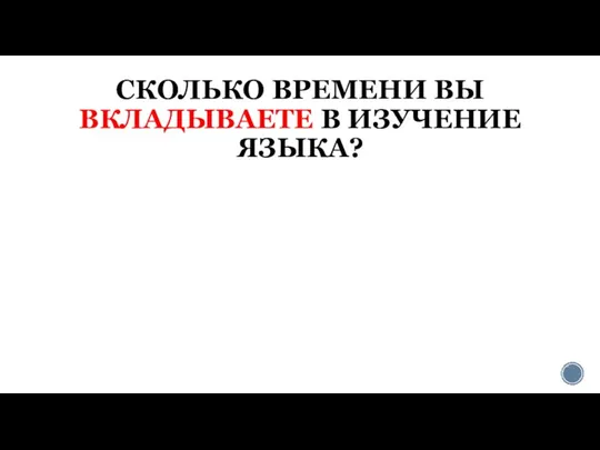 СКОЛЬКО ВРЕМЕНИ ВЫ ВКЛАДЫВАЕТЕ В ИЗУЧЕНИЕ ЯЗЫКА?