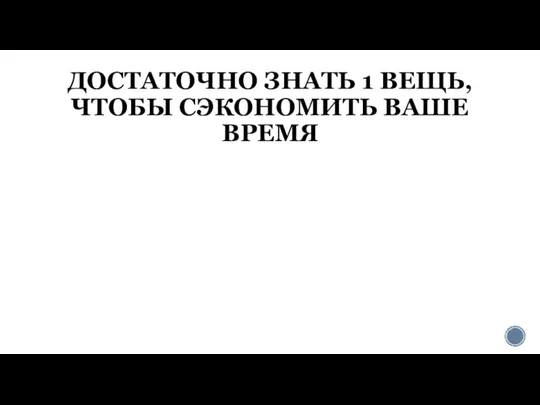 ДОСТАТОЧНО ЗНАТЬ 1 ВЕЩЬ, ЧТОБЫ СЭКОНОМИТЬ ВАШЕ ВРЕМЯ