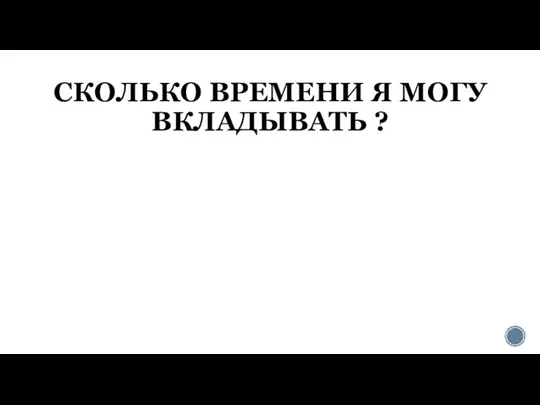 СКОЛЬКО ВРЕМЕНИ Я МОГУ ВКЛАДЫВАТЬ ?