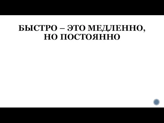 БЫСТРО – ЭТО МЕДЛЕННО, НО ПОСТОЯННО