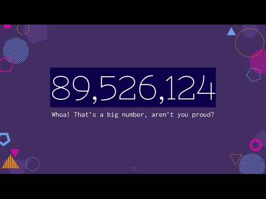 89,526,124 Whoa! That’s a big number, aren’t you proud?