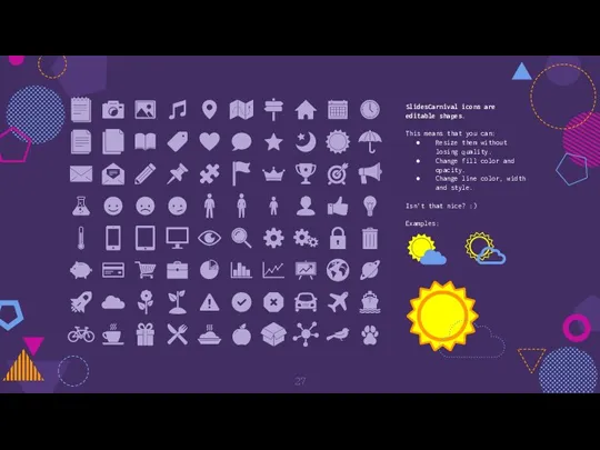 SlidesCarnival icons are editable shapes. This means that you can: Resize them