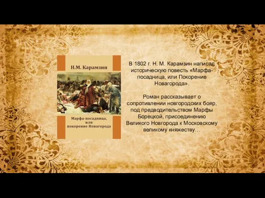 В 1802 г. Н. М. Карамзин написал историческую повесть «Марфа-посадница, или Покорение