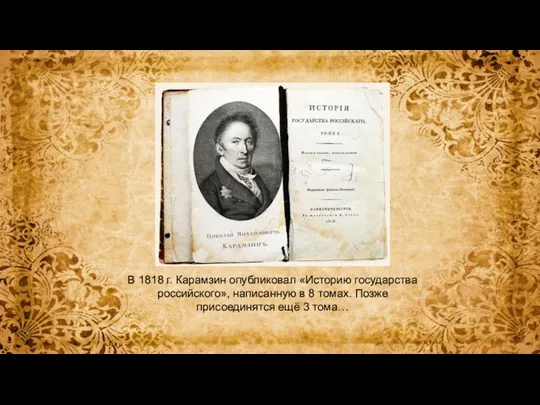 В 1818 г. Карамзин опубликовал «Историю государства российского», написанную в 8 томах.
