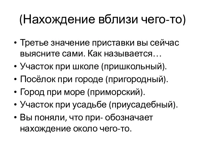 (Нахождение вблизи чего-то) Третье значение приставки вы сейчас выясните сами. Как называется…