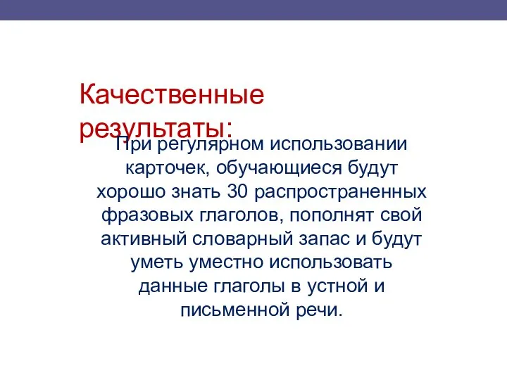 Качественные результаты: При регулярном использовании карточек, обучающиеся будут хорошо знать 30 распространенных