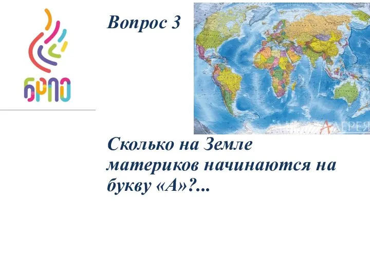 Вопрос 3 Сколько на Земле материков начинаются на букву «А»?...