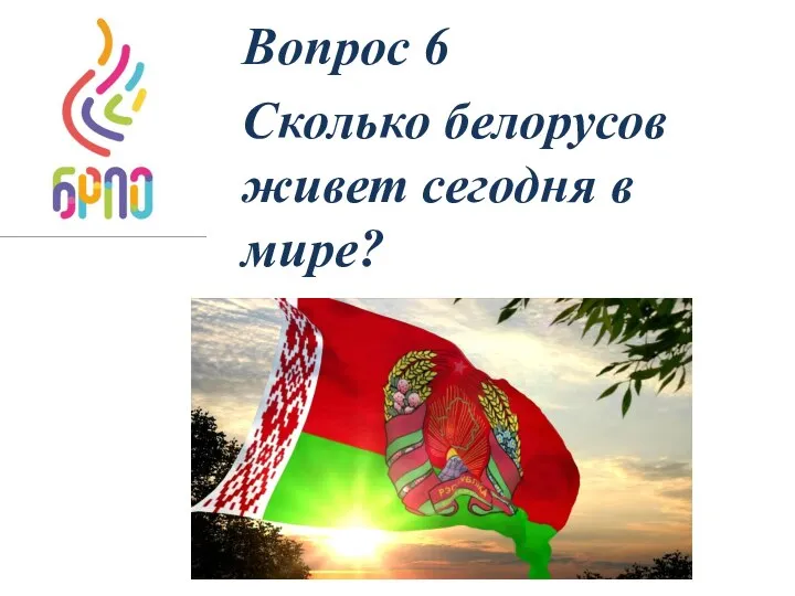 Вопрос 6 Сколько белорусов живет сегодня в мире?