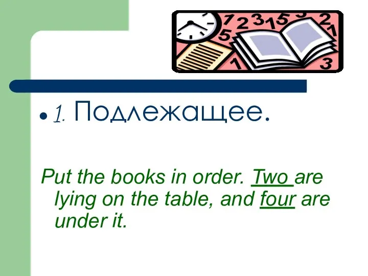 1. Подлежащее. Put the books in order. Two are lying on the