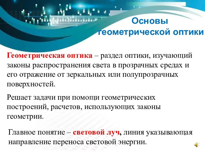 Основы геометрической оптики Решает задачи при помощи геометрических построений, расчетов, использующих законы