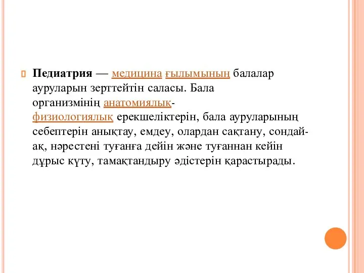 Педиатрия — медицина ғылымының балалар ауруларын зерттейтін саласы. Бала организмінің анатомиялық-физиологиялық ерекшеліктерін,