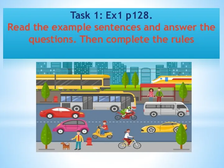 Task 1: Ex1 p128. Read the example sentences and answer the questions. Then complete the rules
