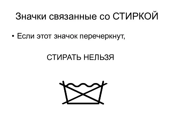 Значки связанные со СТИРКОЙ Если этот значок перечеркнут, СТИРАТЬ НЕЛЬЗЯ