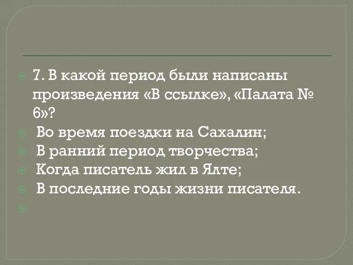 7. В какой период были написаны произведения «В ссылке», «Палата № 6»?