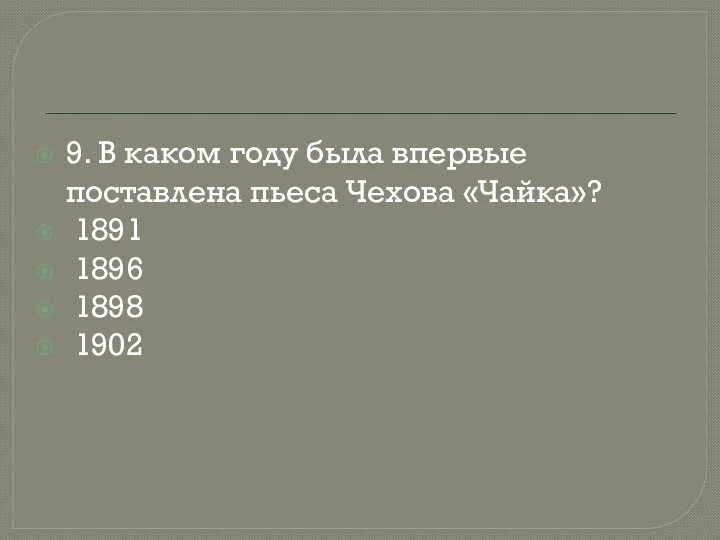 9. В каком году была впервые поставлена пьеса Чехова «Чайка»? 1891 1896 1898 1902