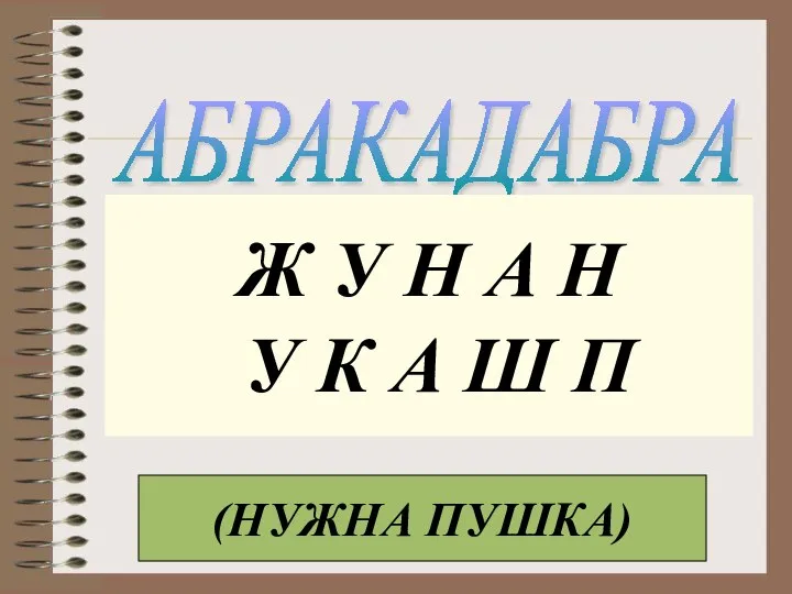 АБРАКАДАБРА Ж У Н А Н У К А Ш П (НУЖНА ПУШКА)