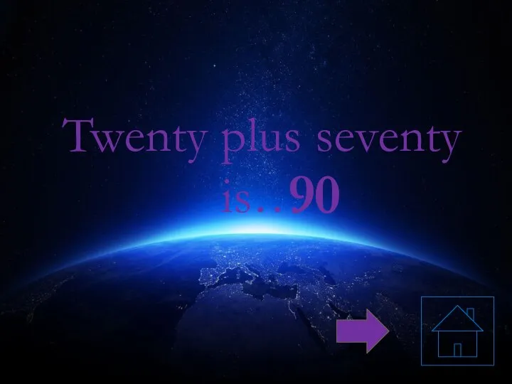Twenty plus seventy is… 90