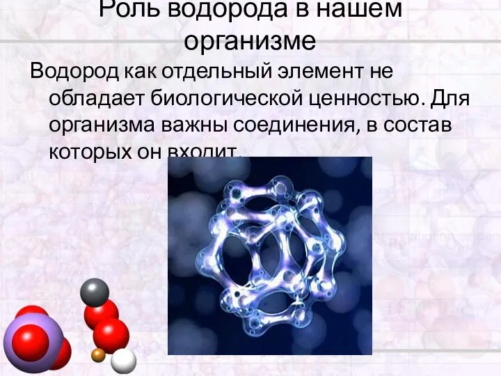 Роль водорода в нашем организме Водород как отдельный элемент не обладает биологической