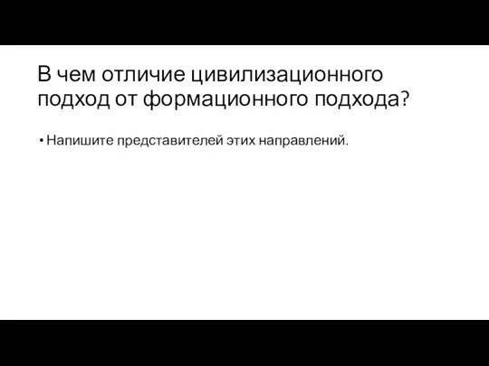 В чем отличие цивилизационного подход от формационного подхода? Напишите представителей этих направлений.