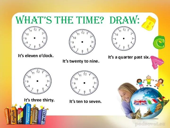 What’s the time? Draw: It’s eleven o’clock. It’s a quarter past six.
