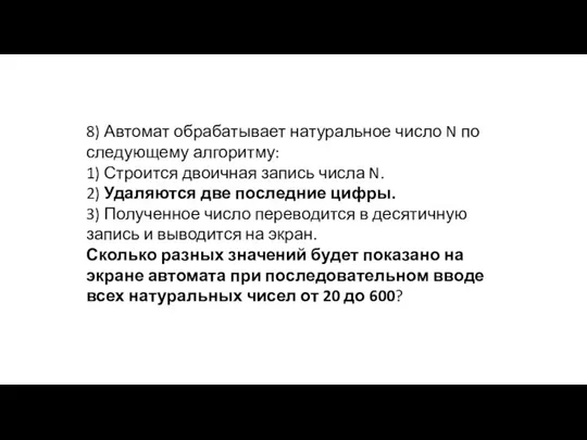 8) Автомат обрабатывает натуральное число N по следующему алгоритму: 1) Строится двоичная