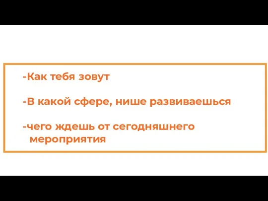 -Как тебя зовут -В какой сфере, нише развиваешься -чего ждешь от сегодняшнего мероприятия