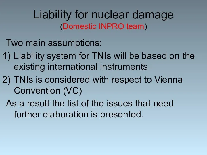 Liability for nuclear damage (Domestic INPRO team) Two main assumptions: Liability system