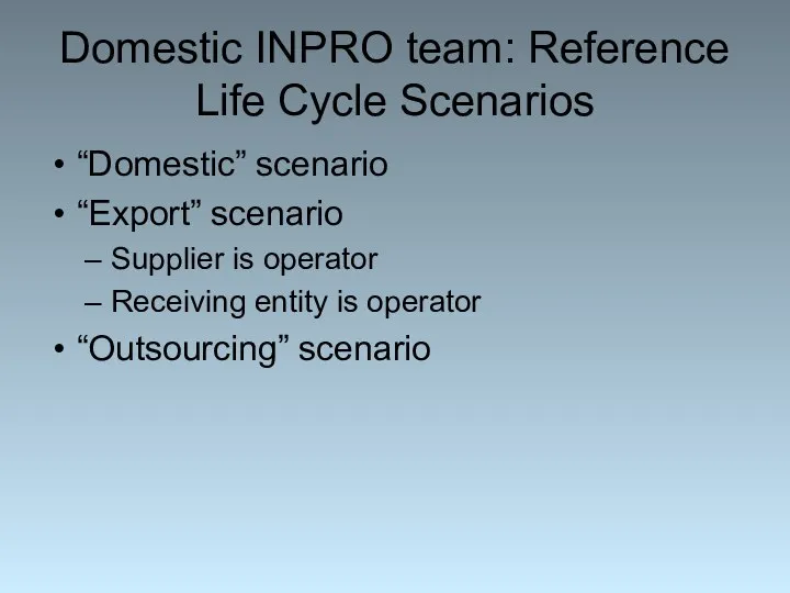 Domestic INPRO team: Reference Life Cycle Scenarios “Domestic” scenario “Export” scenario Supplier