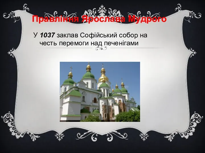 У 1037 заклав Софійський собор на честь перемоги над печенігами Правління Ярослава Мудрого