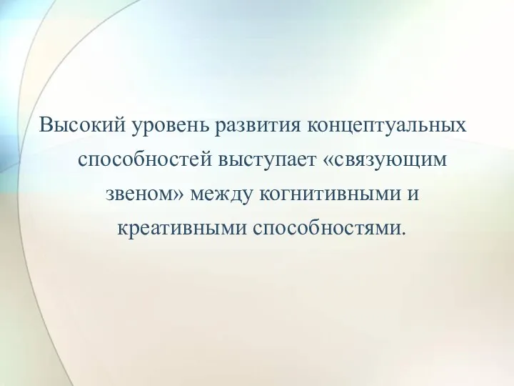 Высокий уровень развития концептуальных способностей выступает «связующим звеном» между когнитивными и креативными способностями.