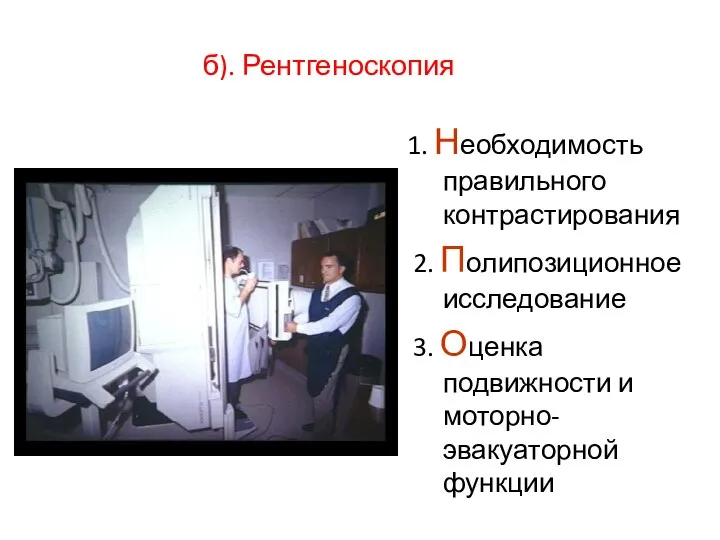 б). Рентгеноскопия 1. Необходимость правильного контрастирования 2. Полипозиционное исследование 3. Оценка подвижности и моторно-эвакуаторной функции