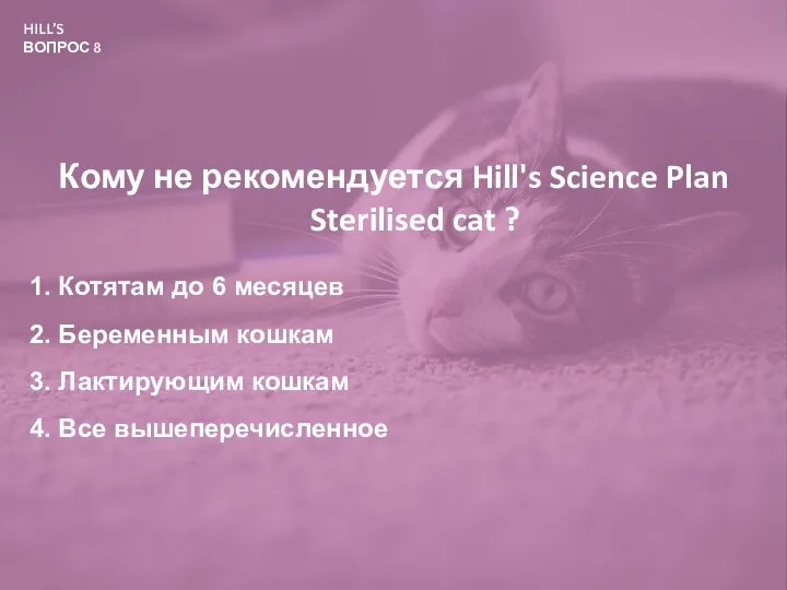 HILL’S ВОПРОС 8 Кому не рекомендуется Hill's Science Plan Sterilised cat ?