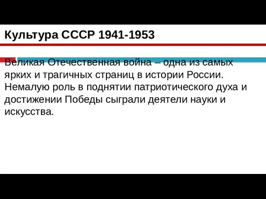 Культура СССР 1941-1953 Великая Отечественная война – одна из самых ярких и