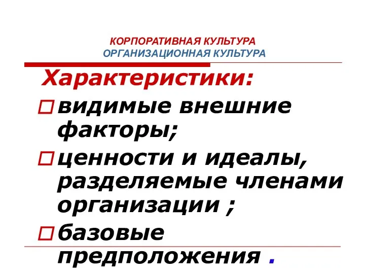 КОРПОРАТИВНАЯ КУЛЬТУРА ОРГАНИЗАЦИОННАЯ КУЛЬТУРА Характеристики: видимые внешние факторы; ценности и идеалы, разделяемые